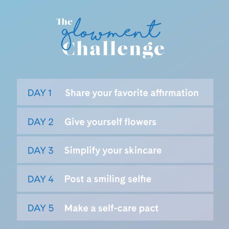 "The glowment challenge, Day 1 share your favorite affirmation, Day 2 give yourself flowers, Day 3 simplify your skincare, Day 4 post a smiling selfie, and Day 5 make a self-care pact".