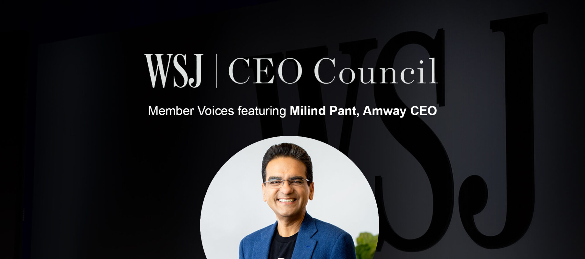 WSJ CEO Council Member voices featuring Milind Pant, Amway CEO